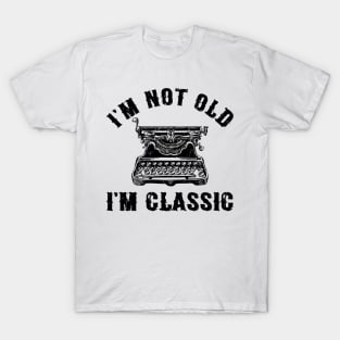 I'm Not Old I'm Classic Funny Writing Machine Writer Gift T-Shirt